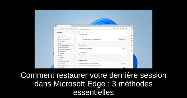 Comment restaurer votre dernière session dans Microsoft Edge : 3 méthodes essentielles
