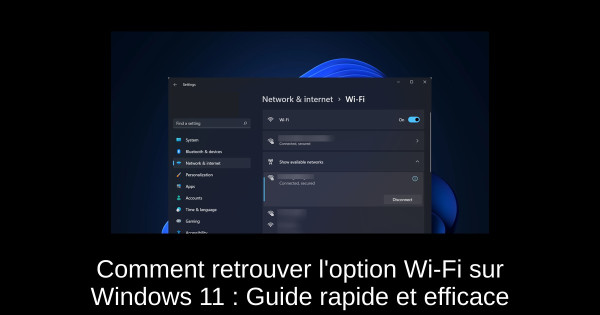 Comment retrouver l'option Wi-Fi sur Windows 11 : Guide rapide et efficace