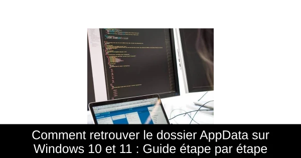 Comment retrouver le dossier AppData sur Windows 10 et 11 : Guide étape par étape
