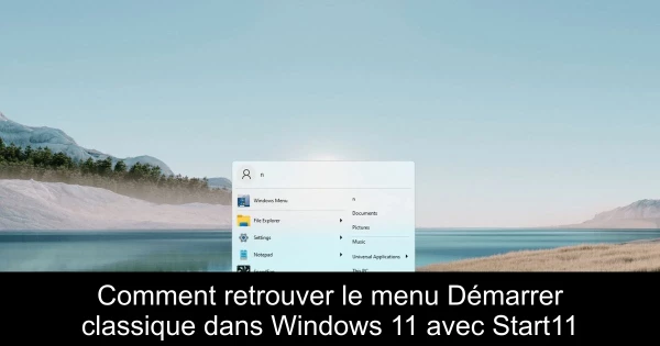 Comment retrouver le menu Démarrer classique dans Windows 11 avec Start11