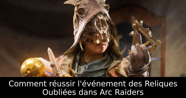 Comment réussir l'événement des Reliques Oubliées dans Arc Raiders