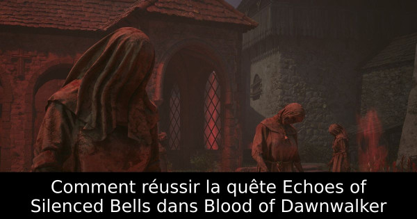 Comment réussir la quête Echoes of Silenced Bells dans Blood of Dawnwalker