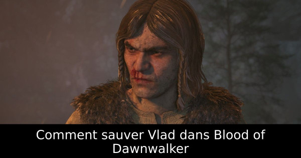 Comment sauver Vlad dans Blood of Dawnwalker