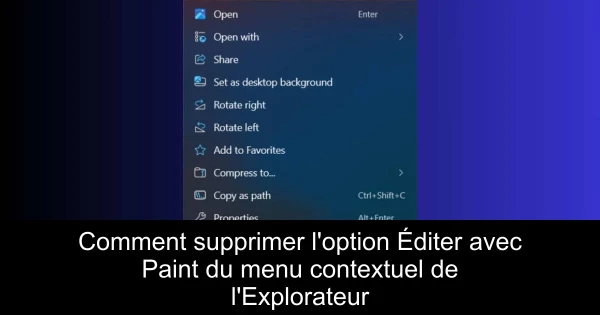 Comment supprimer l'option Éditer avec Paint du menu contextuel de l'Explorateur