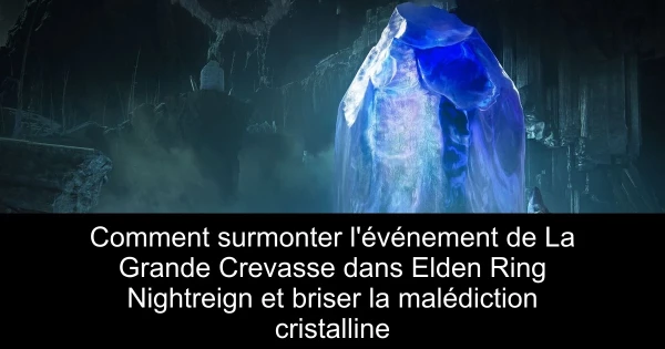 Comment surmonter l'événement de La Grande Crevasse dans Elden Ring Nightreign et briser la malédiction cristalline
