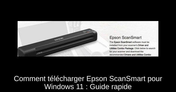Comment télécharger Epson ScanSmart pour Windows 11 : Guide rapide