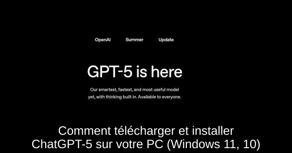 Comment télécharger et installer ChatGPT-5 sur votre PC (Windows 11, 10)