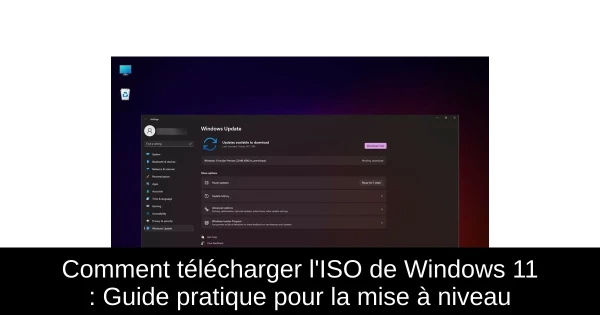 Comment télécharger l'ISO de Windows 11 : Guide pratique pour la mise à niveau