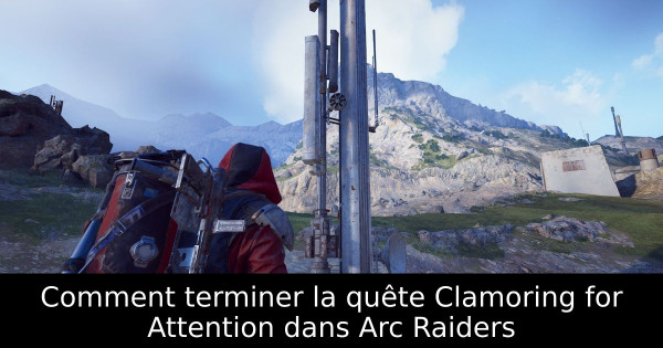 Comment terminer la quête Clamoring for Attention dans Arc Raiders