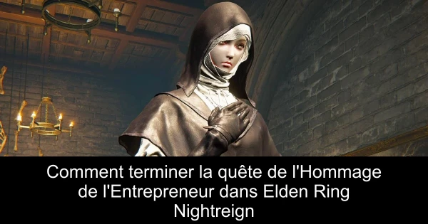 Comment terminer la quête de l'Hommage de l'Entrepreneur dans Elden Ring Nightreign