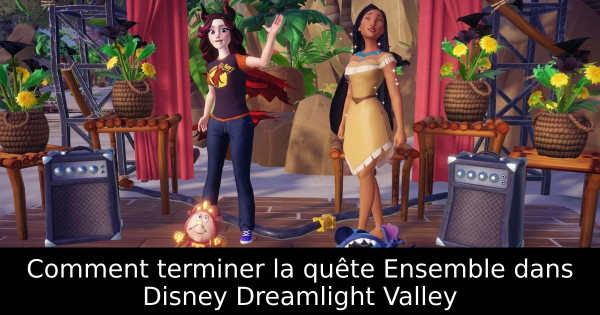 Comment terminer la quête Ensemble dans Disney Dreamlight Valley