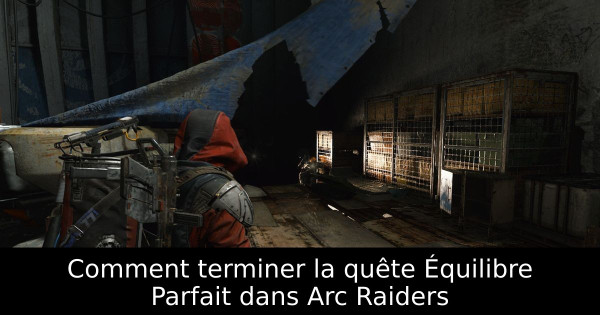 Comment terminer la quête Équilibre Parfait dans Arc Raiders