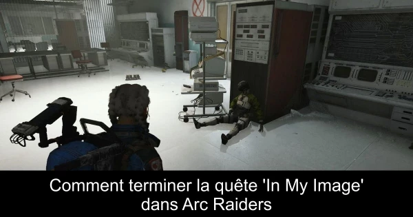Comment terminer la quête 'In My Image' dans Arc Raiders
