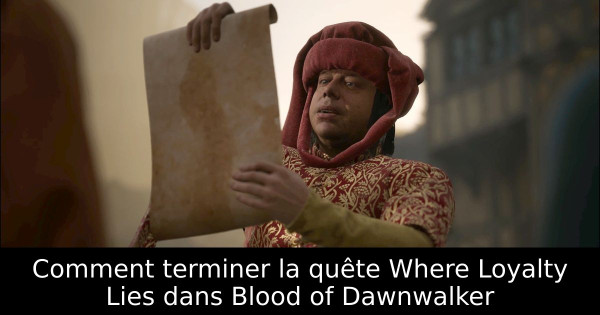 Comment terminer la quête Where Loyalty Lies dans Blood of Dawnwalker