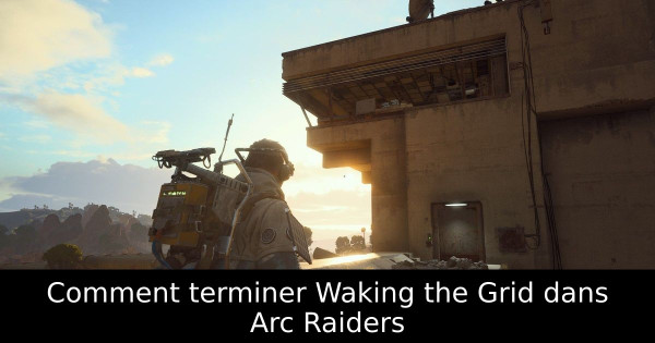Comment terminer Waking the Grid dans Arc Raiders