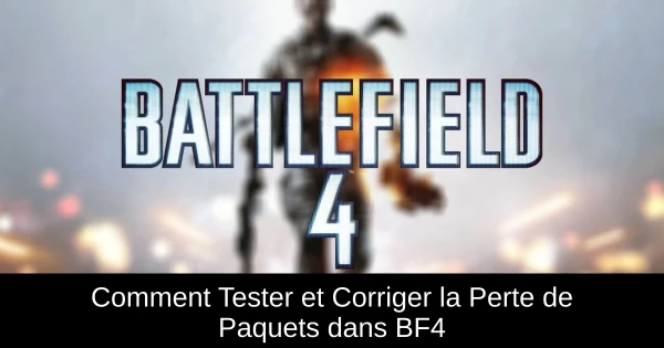 Comment Tester et Corriger la Perte de Paquets dans BF4 Comment Tester et Corriger la Perte de Paquets dans BF4