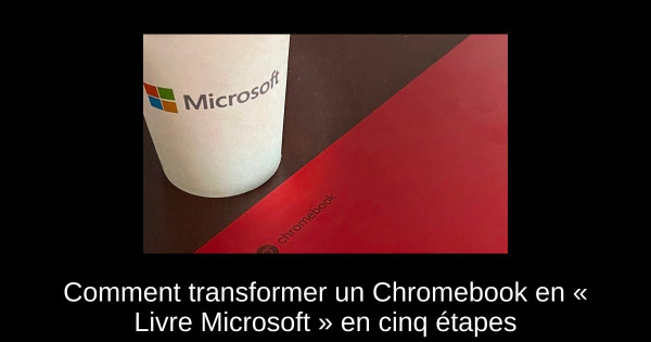 Comment transformer un Chromebook en « Livre Microsoft » en cinq étapes