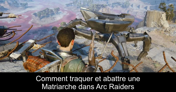 Comment traquer et abattre une Matriarche dans Arc Raiders