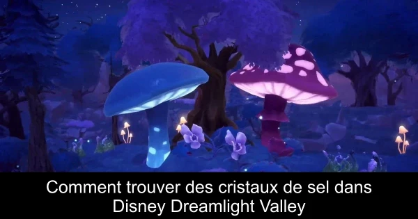 Comment trouver des cristaux de sel dans Disney Dreamlight Valley