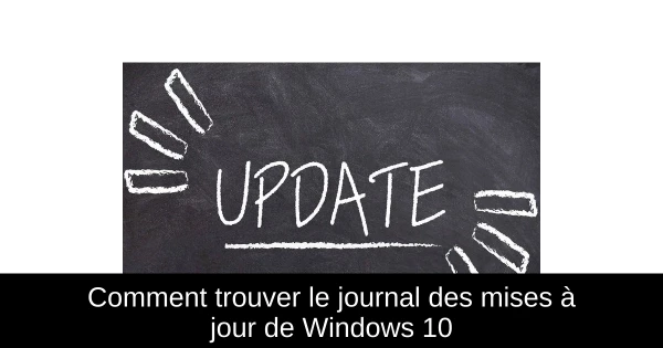 Comment trouver le journal des mises à jour de Windows 10