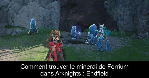 Comment trouver le minerai de Ferrium dans Arknights : Endfield