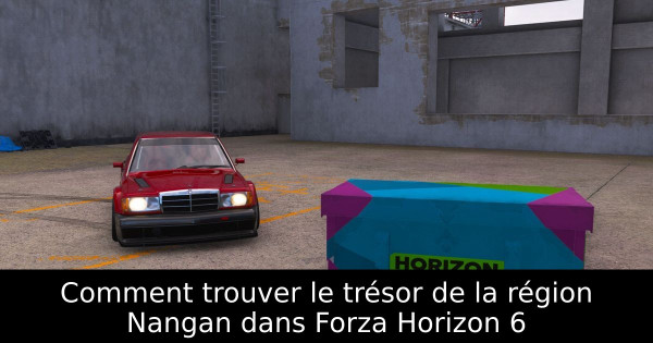 Comment trouver le trésor de la région Nangan dans Forza Horizon 6