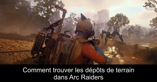 Comment trouver les dépôts de terrain dans Arc Raiders
