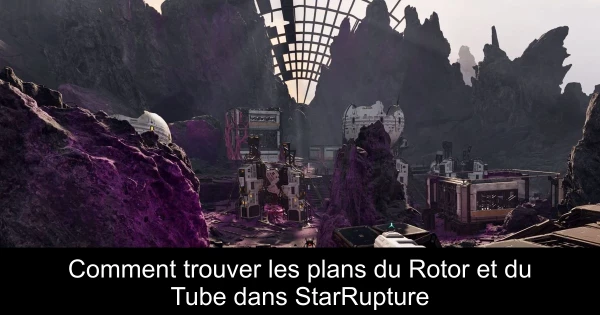 Comment trouver les plans du Rotor et du Tube dans StarRupture