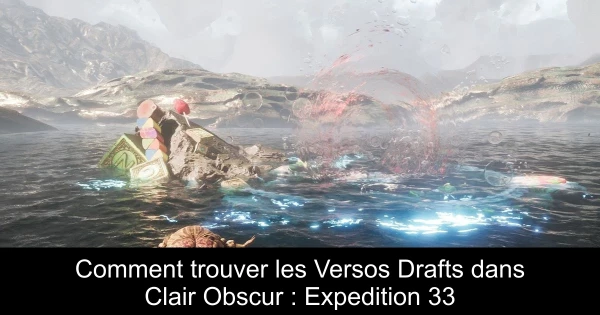 Comment trouver les Versos Drafts dans Clair Obscur : Expedition 33