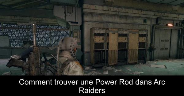 Comment trouver une Power Rod dans Arc Raiders