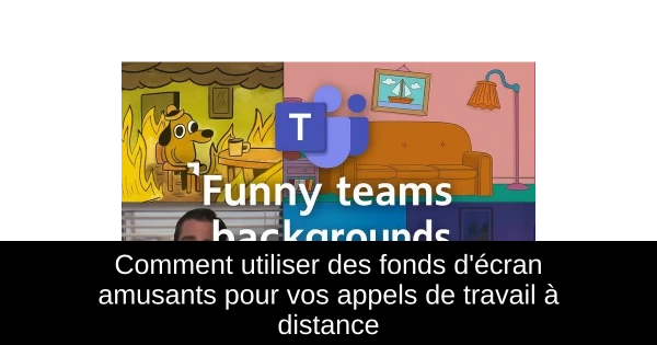 Comment utiliser des fonds d'écran amusants pour vos appels de travail à distance