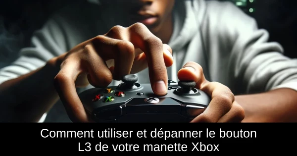 Comment utiliser et dépanner le bouton L3 de votre manette Xbox Comment utiliser et dépanner le bouton L3 de votre manette Xbox