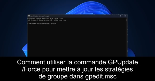 Comment utiliser la commande GPUpdate /Force pour mettre à jour les stratégies de groupe dans gpedit.msc