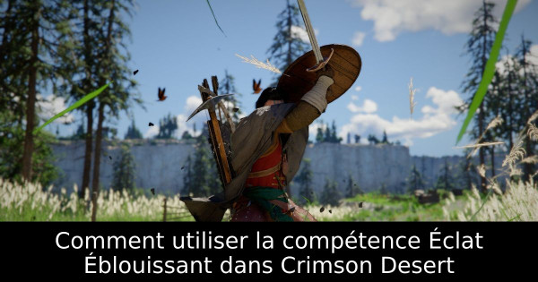 Comment utiliser la compétence Éclat Éblouissant dans Crimson Desert