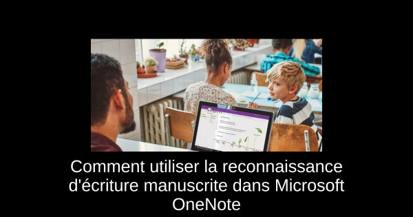 Comment utiliser la reconnaissance d'écriture manuscrite dans Microsoft OneNote