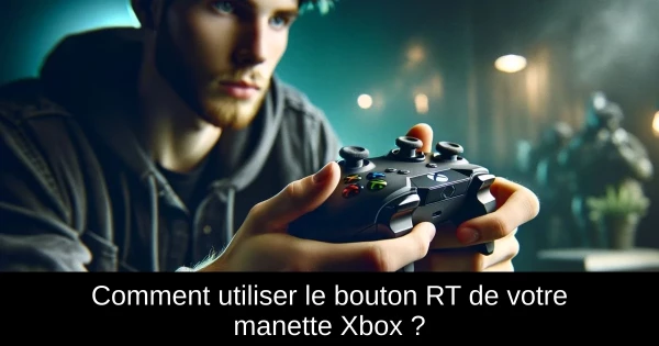 Comment utiliser le bouton RT de votre manette Xbox ? Comment utiliser le bouton RT de votre manette Xbox ?