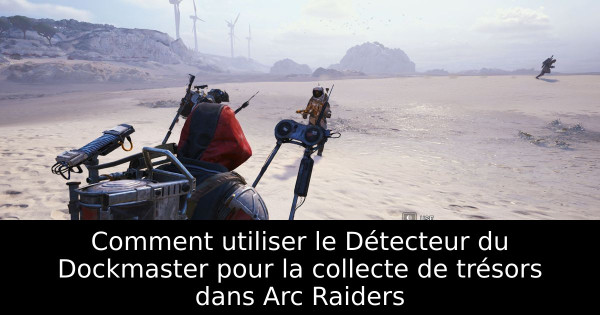 Comment utiliser le Détecteur du Dockmaster pour la collecte de trésors dans Arc Raiders