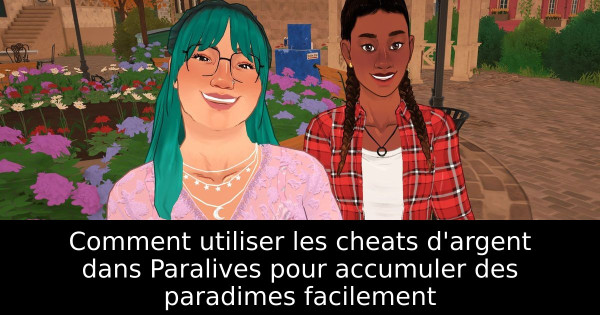 Comment utiliser les cheats d'argent dans Paralives pour accumuler des paradimes facilement