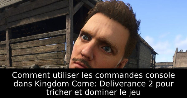 Comment utiliser les commandes console dans Kingdom Come: Deliverance 2 pour tricher et dominer le jeu