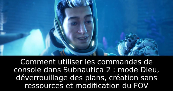 Comment utiliser les commandes de console dans Subnautica 2 : mode Dieu, déverrouillage des plans, création sans ressources et modification du FOV