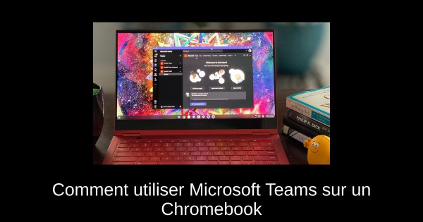 Comment utiliser Microsoft Teams sur un Chromebook