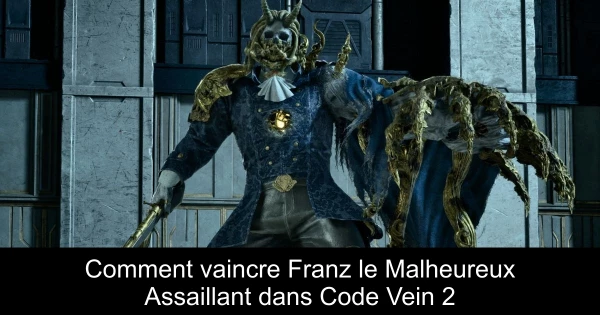 Comment vaincre Franz le Malheureux Assaillant dans Code Vein 2