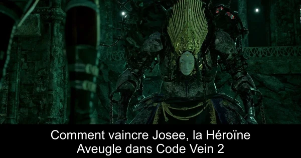 Comment vaincre Josee, la Héroïne Aveugle dans Code Vein 2