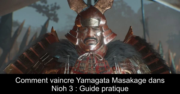 Comment vaincre Yamagata Masakage dans Nioh 3 : Guide pratique
