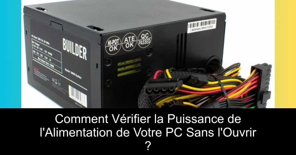 Comment Vérifier la Puissance de l'Alimentation de Votre PC Sans l'Ouvrir ?