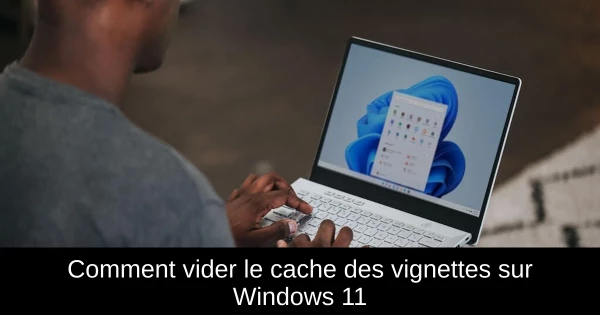 Comment vider le cache des vignettes sur Windows 11