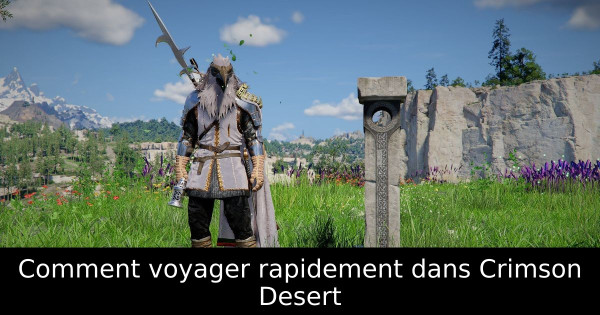 Comment voyager rapidement dans Crimson Desert