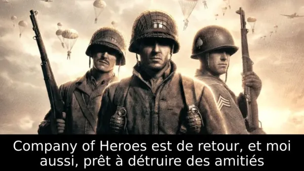 Company of Heroes est de retour, et moi aussi, prêt à détruire des amitiés