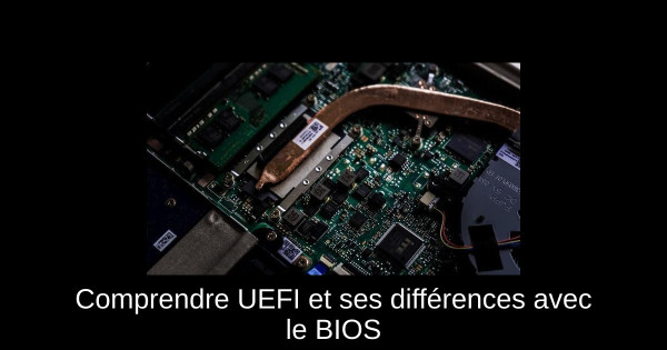 Comprendre UEFI et ses différences avec le BIOS