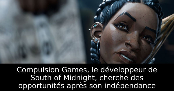Compulsion Games, le développeur de South of Midnight, cherche des opportunités après son indépendance